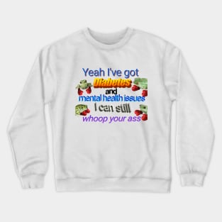 I've Got Diabetes and Mental Health Issues Crewneck Sweatshirt